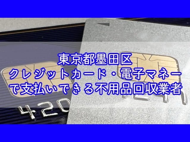 墨田区　クレジットカード・電子マネー・キャッシュレス決済ができる不用品回収業者